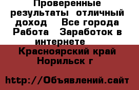 Проверенные результаты, отличный доход. - Все города Работа » Заработок в интернете   . Красноярский край,Норильск г.
